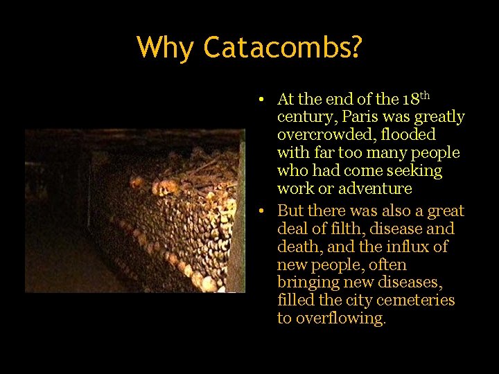 Why Catacombs? • At the end of the 18 th century, Paris was greatly