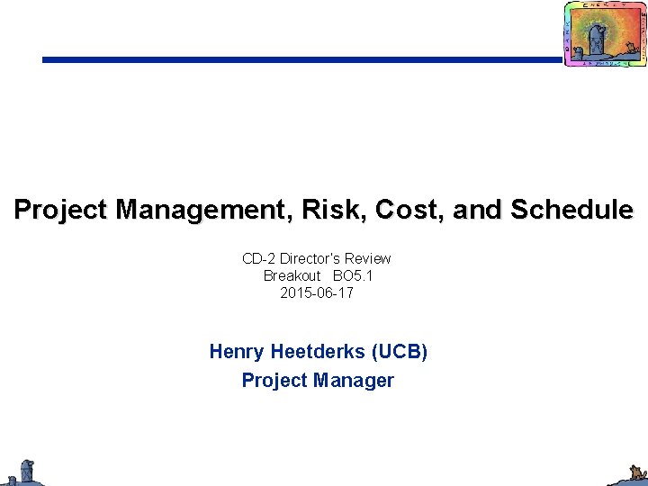Project Management, Risk, Cost, and Schedule CD-2 Director’s Review Breakout BO 5. 1 2015
