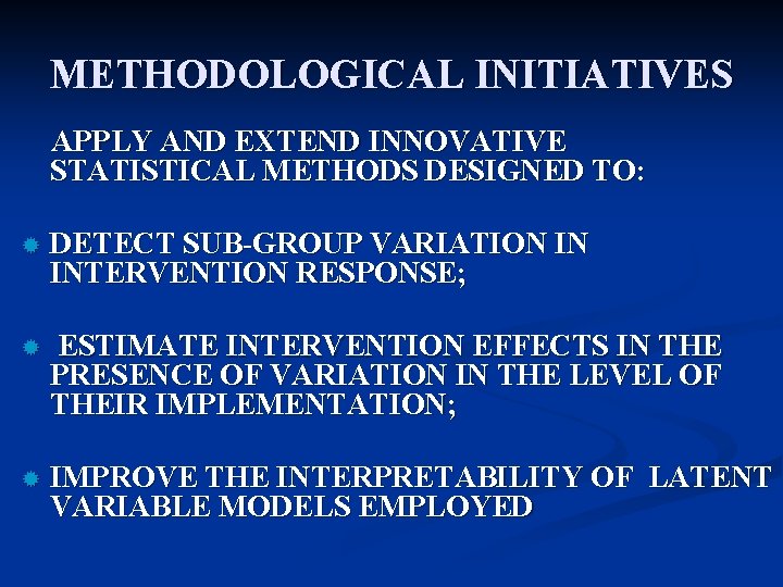 METHODOLOGICAL INITIATIVES APPLY AND EXTEND INNOVATIVE STATISTICAL METHODS DESIGNED TO: ® DETECT SUB-GROUP VARIATION