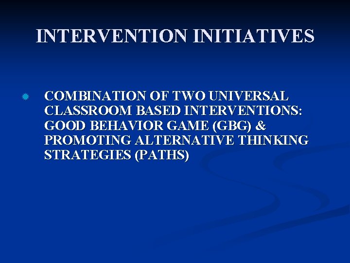INTERVENTION INITIATIVES ® COMBINATION OF TWO UNIVERSAL CLASSROOM BASED INTERVENTIONS: GOOD BEHAVIOR GAME (GBG)