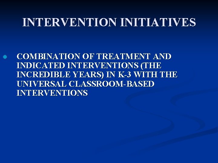 INTERVENTION INITIATIVES ® COMBINATION OF TREATMENT AND INDICATED INTERVENTIONS (THE INCREDIBLE YEARS) IN K-3