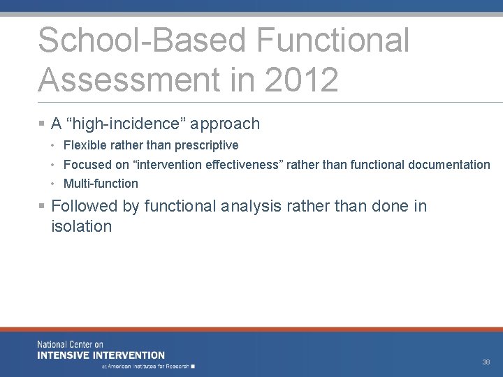School-Based Functional Assessment in 2012 § A “high-incidence” approach • Flexible rather than prescriptive