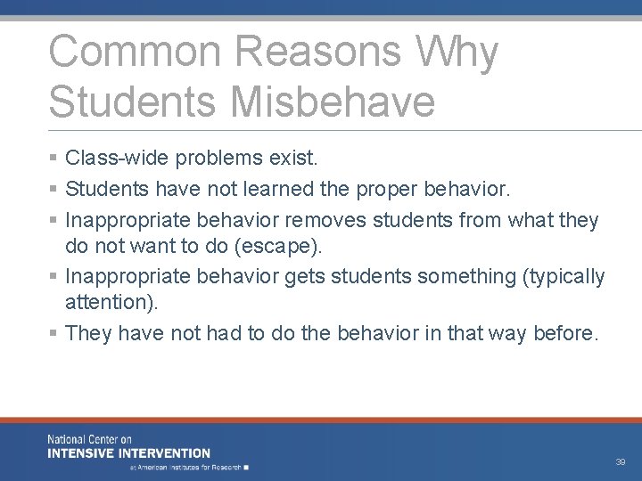 Common Reasons Why Students Misbehave § Class-wide problems exist. § Students have not learned