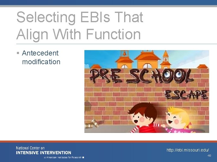 Selecting EBIs That Align With Function § Antecedent modification http: //ebi. missouri. edu/ 48