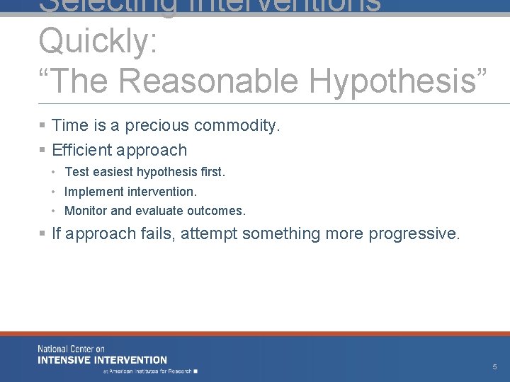 Selecting Interventions Quickly: “The Reasonable Hypothesis” § Time is a precious commodity. § Efficient