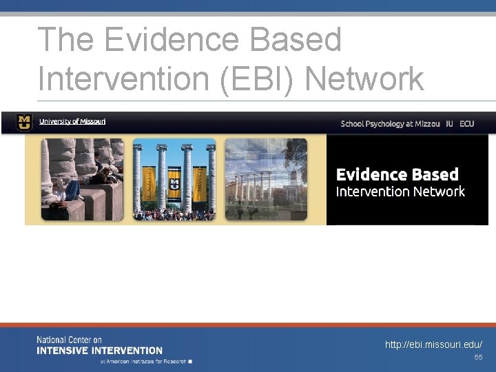 The Evidence Based Intervention (EBI) Network http: //ebi. missouri. edu/ 55 