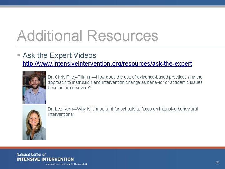 Additional Resources § Ask the Expert Videos http: //www. intensiveintervention. org/resources/ask-the-expert Dr. Chris Riley-Tillman—How