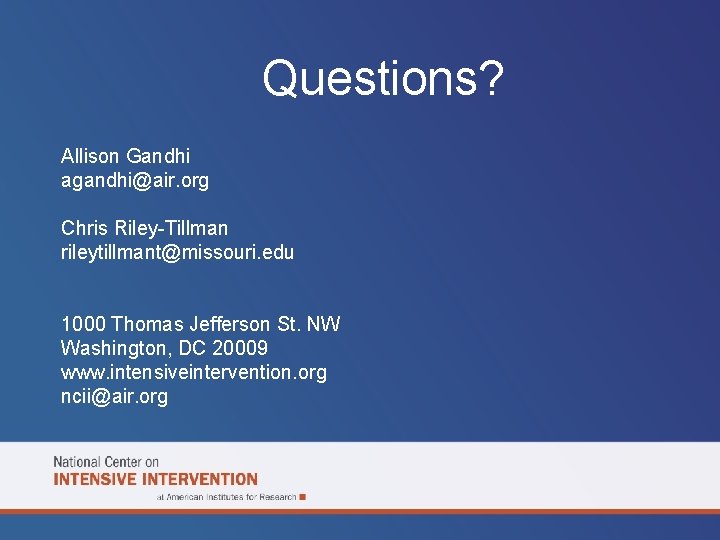 Questions? Allison Gandhi agandhi@air. org Chris Riley-Tillman rileytillmant@missouri. edu 1000 Thomas Jefferson St. NW