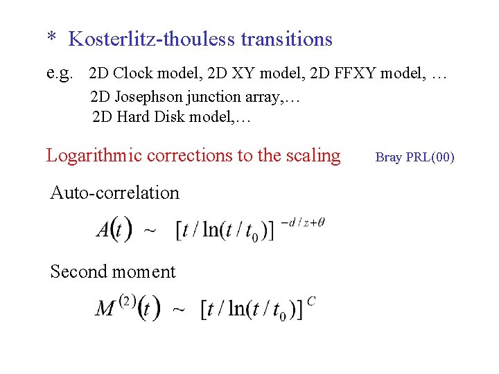 * Kosterlitz-thouless transitions e. g. 2 D Clock model, 2 D XY model, 2