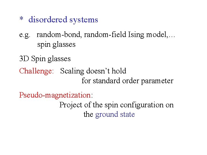 * disordered systems e. g. random-bond, random-field Ising model, … spin glasses 3 D