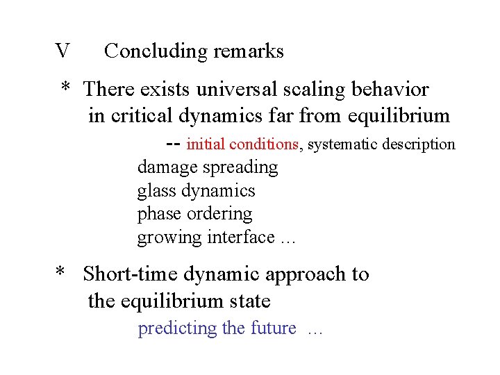 V Concluding remarks * There exists universal scaling behavior in critical dynamics far from