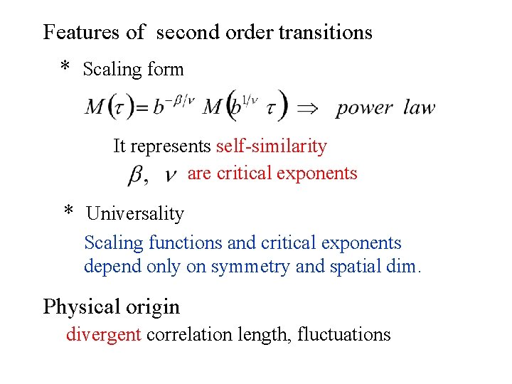 Features of second order transitions * Scaling form It represents self-similarity are critical exponents