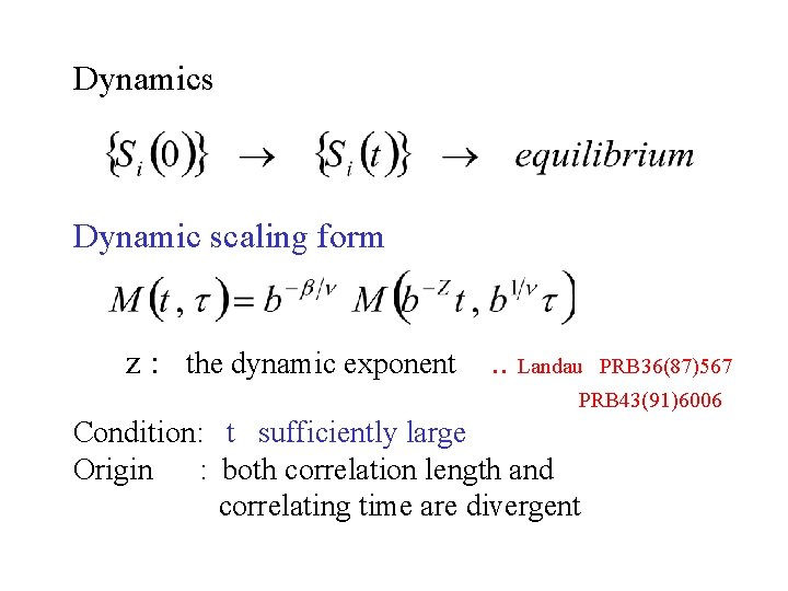 Dynamics Dynamic scaling form z : the dynamic exponent . . Landau PRB 36(87)567
