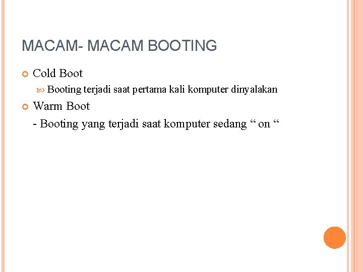 MACAM- MACAM BOOTING Cold Booting terjadi saat pertama kali komputer dinyalakan Warm Boot -