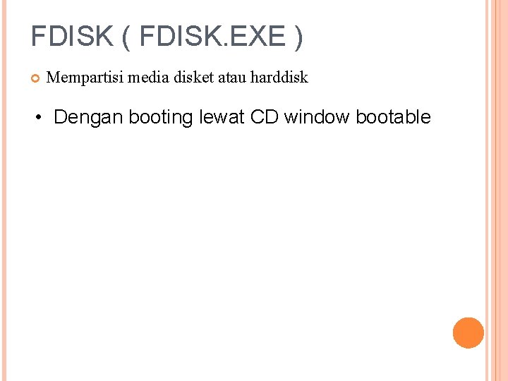 FDISK ( FDISK. EXE ) Mempartisi media disket atau harddisk • Dengan booting lewat