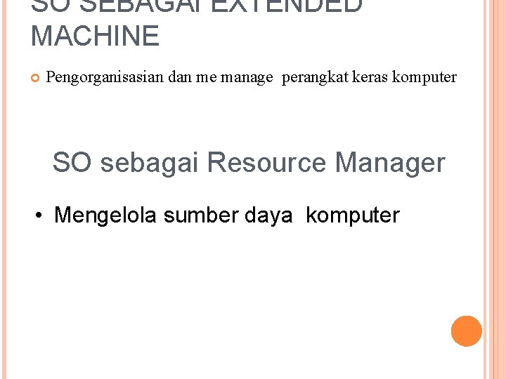 SO SEBAGAI EXTENDED MACHINE Pengorganisasian dan me manage perangkat keras komputer SO sebagai Resource SO SEBAGAI EXTENDED MACHINE Pengorganisasian dan me manage perangkat keras komputer SO sebagai Resource