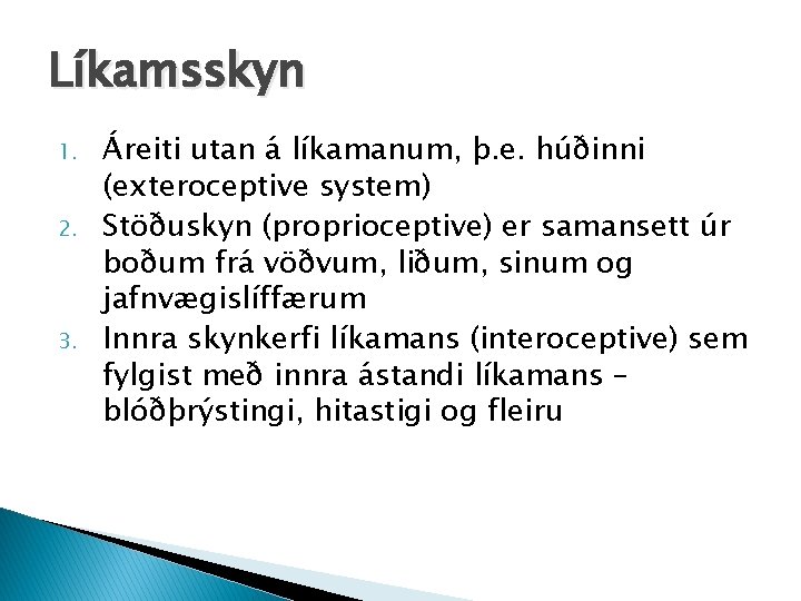 Líkamsskyn 1. 2. 3. Áreiti utan á líkamanum, þ. e. húðinni (exteroceptive system) Stöðuskyn