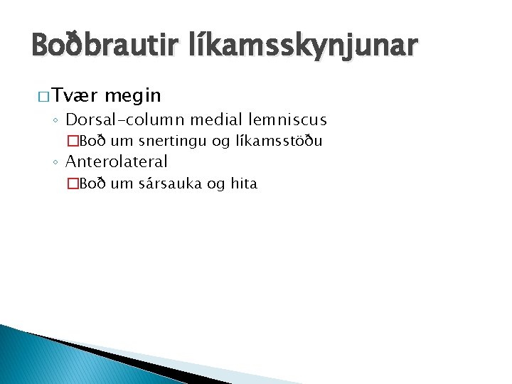 Boðbrautir líkamsskynjunar � Tvær megin ◦ Dorsal-column medial lemniscus �Boð um snertingu og líkamsstöðu