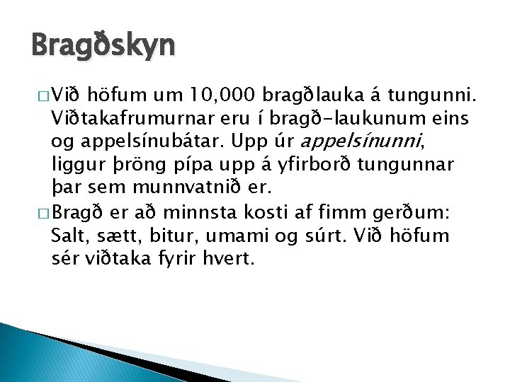 Bragðskyn � Við höfum um 10, 000 bragðlauka á tungunni. Viðtakafrumurnar eru í bragð-laukunum