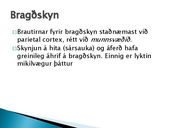 Bragðskyn � Brautirnar fyrir bragðskyn staðnæmast við parietal cortex, rétt við munnsvæðið. � Skynjun