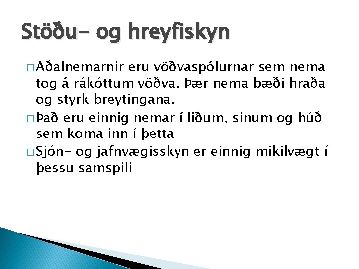 Stöðu- og hreyfiskyn � Aðalnemarnir eru vöðvaspólurnar sem nema tog á rákóttum vöðva. Þær