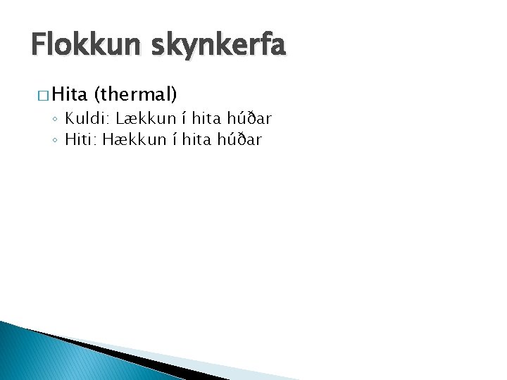 Flokkun skynkerfa � Hita (thermal) ◦ Kuldi: Lækkun í hita húðar ◦ Hiti: Hækkun