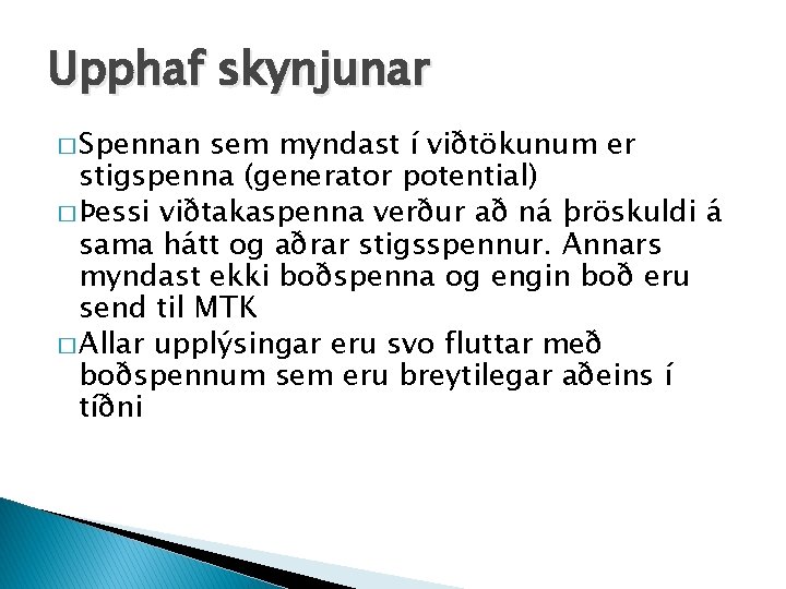 Upphaf skynjunar � Spennan sem myndast í viðtökunum er stigspenna (generator potential) � Þessi