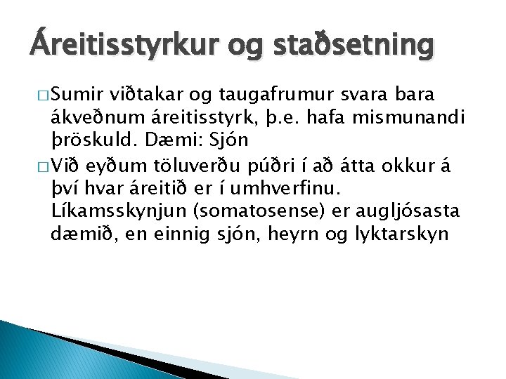 Áreitisstyrkur og staðsetning � Sumir viðtakar og taugafrumur svara bara ákveðnum áreitisstyrk, þ. e.