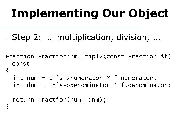 Implementing Our Object • Step 2: … multiplication, division, . . . Fraction: :