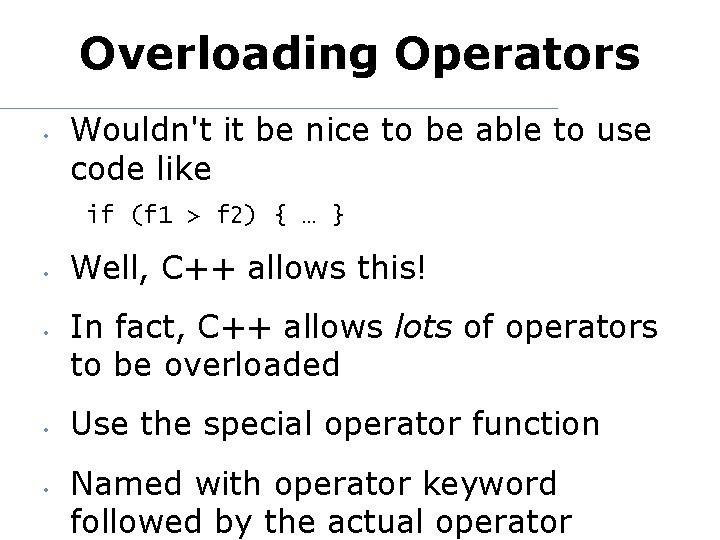 Overloading Operators • Wouldn't it be nice to be able to use code like