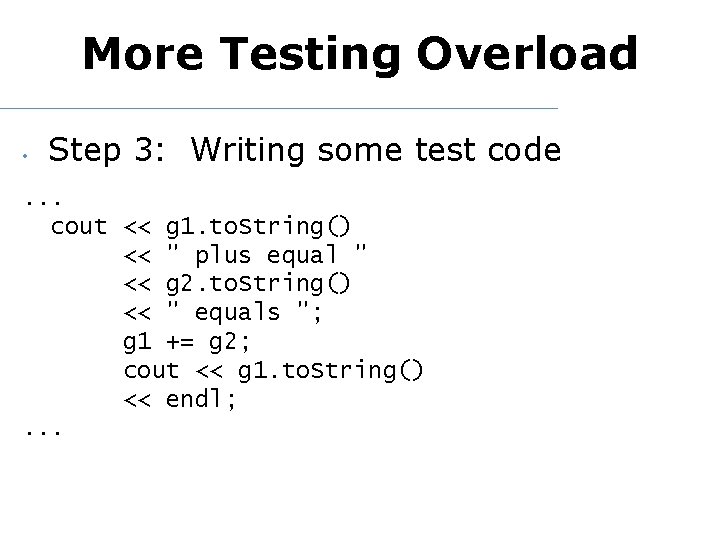 More Testing Overload • Step 3: Writing some test code . . . cout