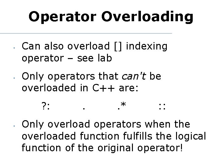 Operator Overloading • • Can also overload [] indexing operator – see lab Only