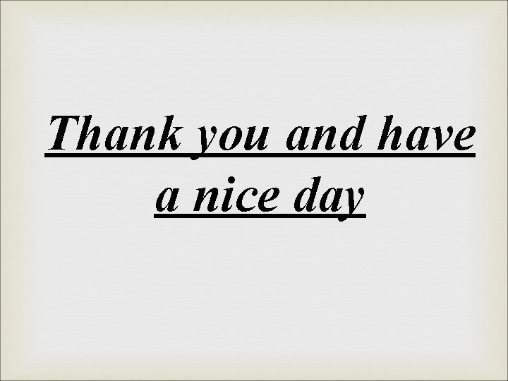 Thank you and have a nice day 