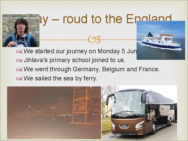 1. Day – roud to the England We started our journey on Monday 5