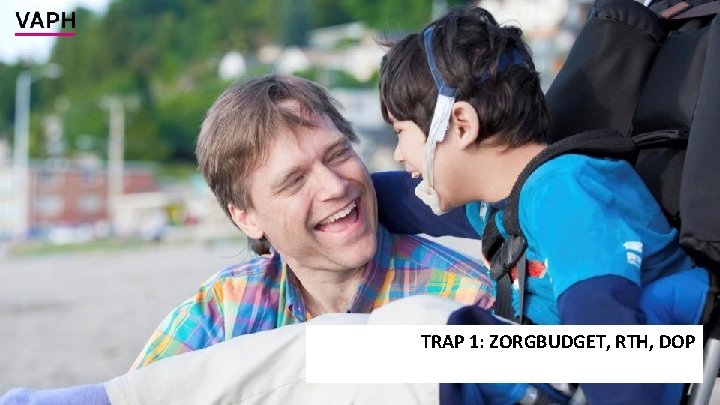 TRAP 1: ZORGBUDGET, RTH, DOP 