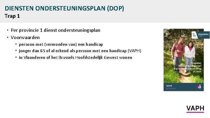 DIENSTEN ONDERSTEUNINGSPLAN (DOP) Trap 1 • Per provincie 1 dienst ondersteuningsplan • Voorwaarden •