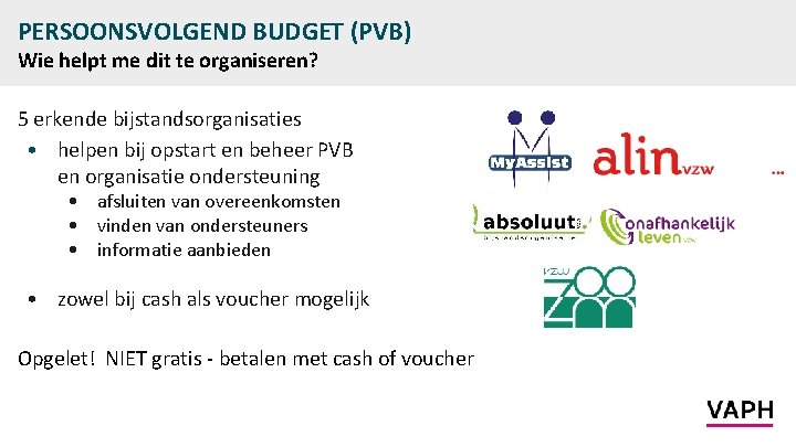 PERSOONSVOLGEND BUDGET (PVB) Wie helpt me dit te organiseren? 5 erkende bijstandsorganisaties • helpen