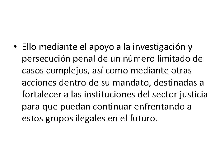  • Ello mediante el apoyo a la investigación y persecución penal de un