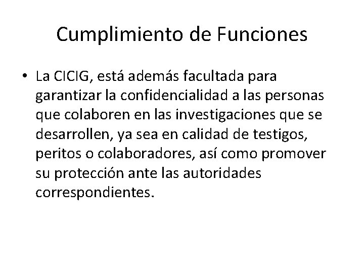 Cumplimiento de Funciones • La CICIG, está además facultada para garantizar la confidencialidad a