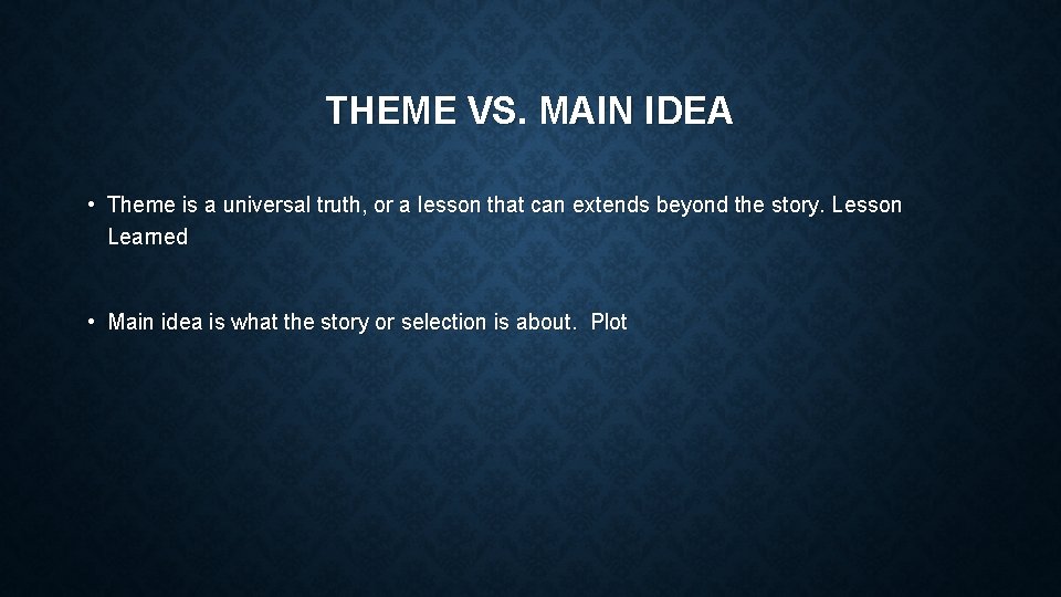 THEME VS. MAIN IDEA • Theme is a universal truth, or a lesson that