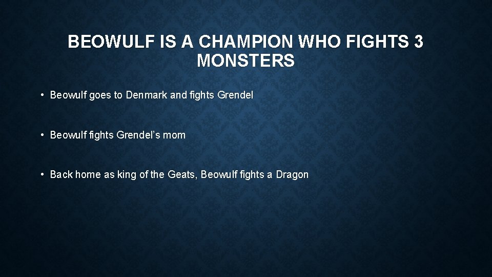 BEOWULF IS A CHAMPION WHO FIGHTS 3 MONSTERS • Beowulf goes to Denmark and