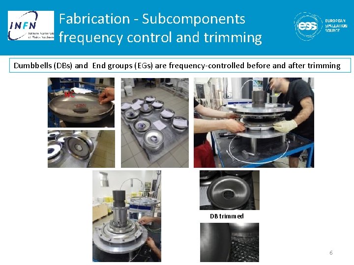 Fabrication - Subcomponents frequency control and trimming Dumbbells (DBs) and End groups (EGs) are