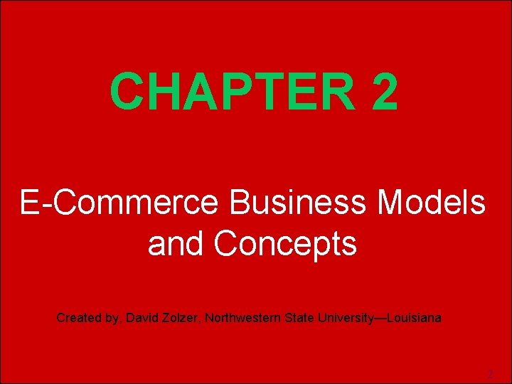 CHAPTER 2 E-Commerce Business Models and Concepts Created by, David Zolzer, Northwestern State University—Louisiana