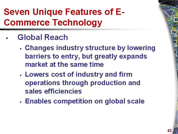 Seven Unique Features of ECommerce Technology § Global Reach § § § Changes industry