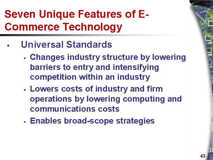 Seven Unique Features of ECommerce Technology § Universal Standards § § § Changes industry