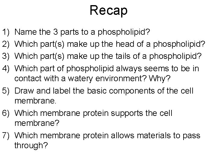 Recap 1) 2) 3) 4) Name the 3 parts to a phospholipid? Which part(s) Recap 1) 2) 3) 4) Name the 3 parts to a phospholipid? Which part(s)