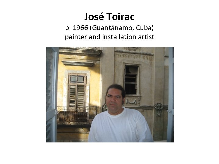 José Toirac b. 1966 (Guantánamo, Cuba) painter and installation artist 