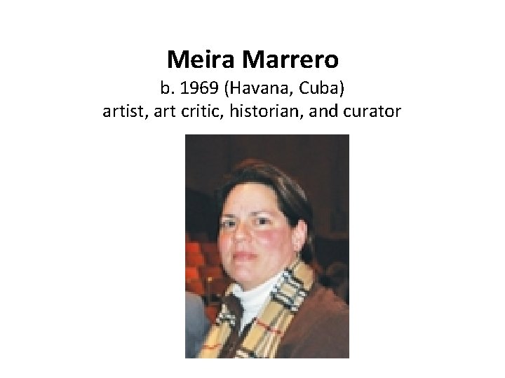 Meira Marrero b. 1969 (Havana, Cuba) artist, art critic, historian, and curator 