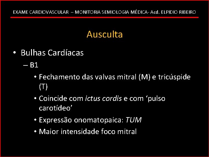 EXAME CARDIOVASCULAR – MONITORIA SEMIOLOGIA MÉDICA- Acd. ELPIDIO RIBEIRO Ausculta • Bulhas Cardíacas –