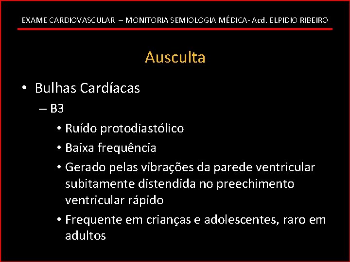 EXAME CARDIOVASCULAR – MONITORIA SEMIOLOGIA MÉDICA- Acd. ELPIDIO RIBEIRO Ausculta • Bulhas Cardíacas –